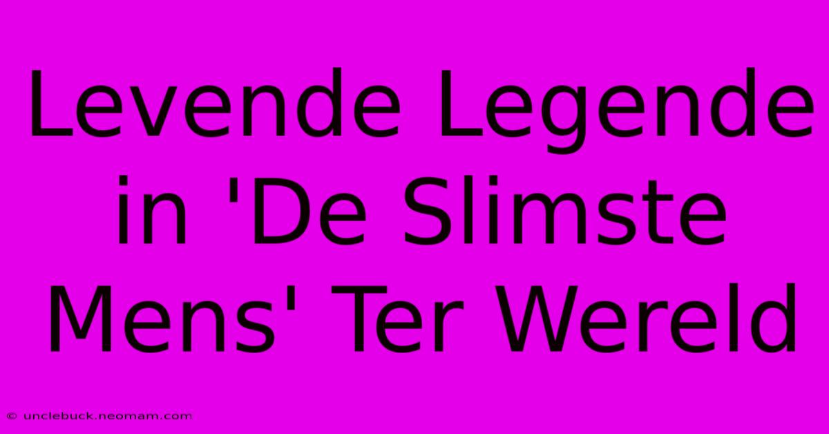 Levende Legende In 'De Slimste Mens' Ter Wereld