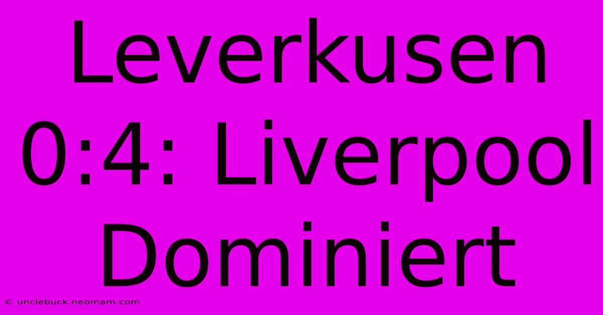 Leverkusen 0:4: Liverpool Dominiert