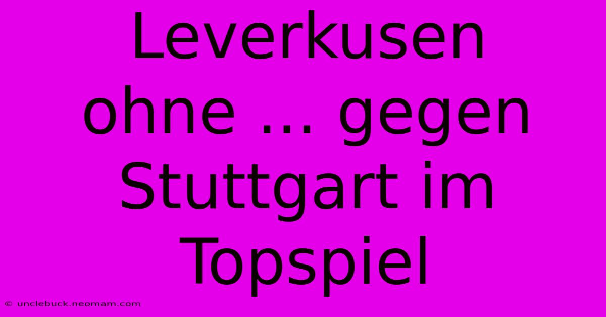 Leverkusen Ohne ... Gegen Stuttgart Im Topspiel