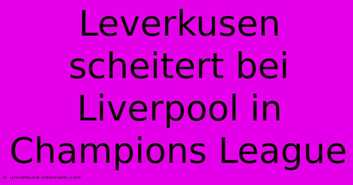 Leverkusen Scheitert Bei Liverpool In Champions League