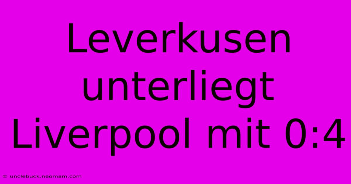 Leverkusen Unterliegt Liverpool Mit 0:4