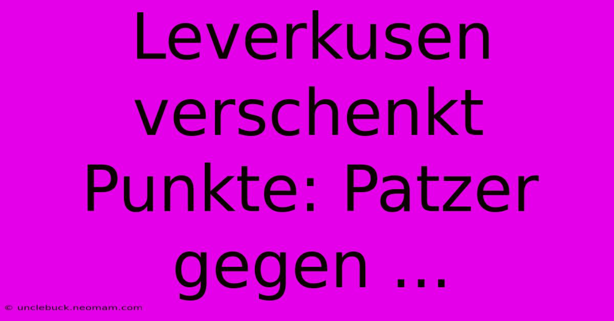 Leverkusen Verschenkt Punkte: Patzer Gegen ...