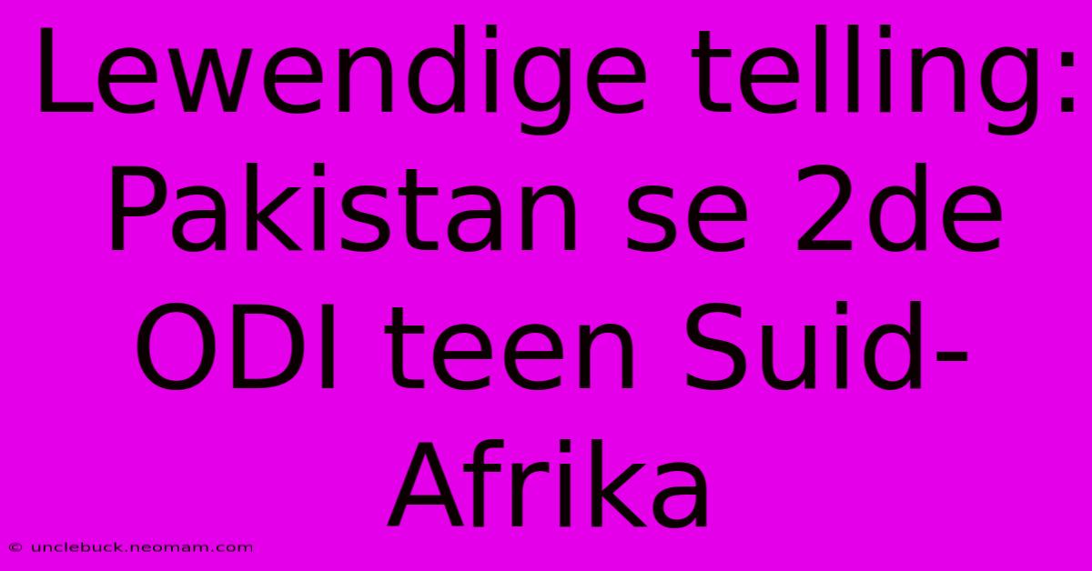 Lewendige Telling: Pakistan Se 2de ODI Teen Suid-Afrika