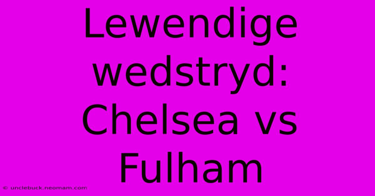 Lewendige Wedstryd: Chelsea Vs Fulham