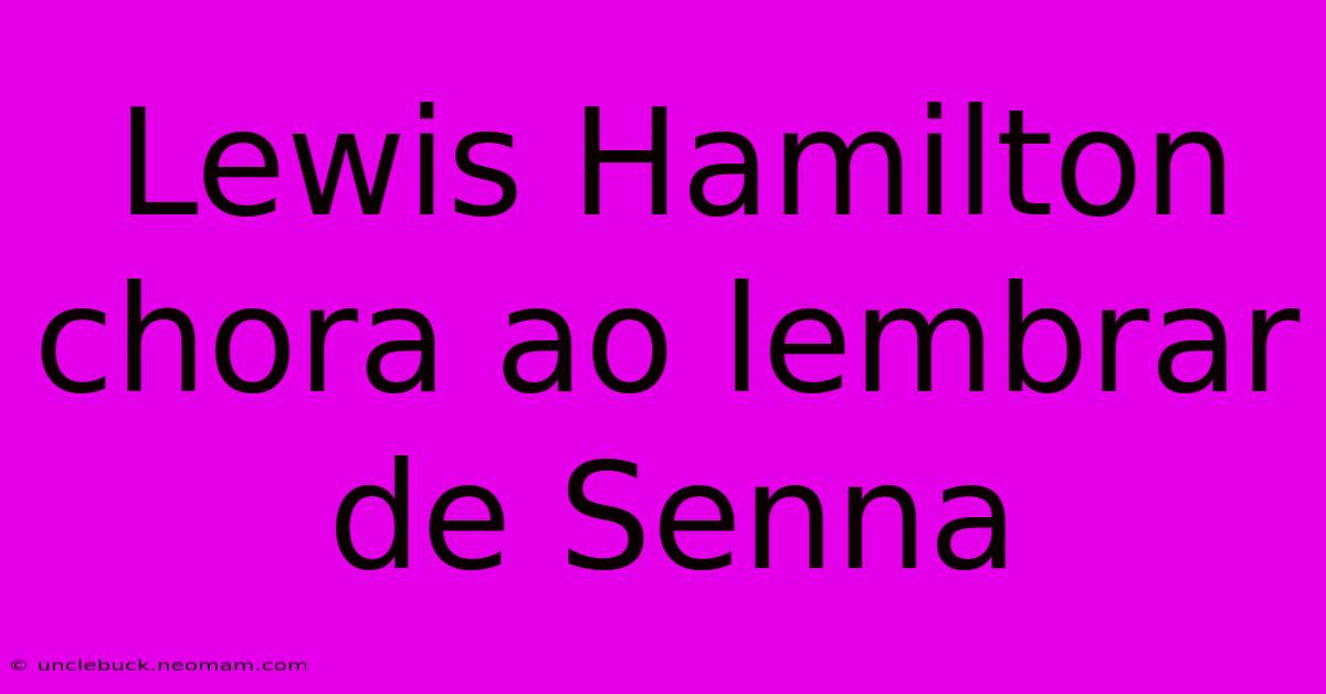 Lewis Hamilton Chora Ao Lembrar De Senna