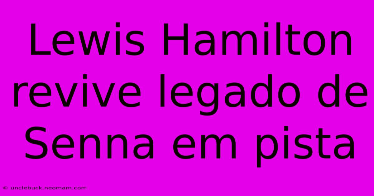 Lewis Hamilton Revive Legado De Senna Em Pista