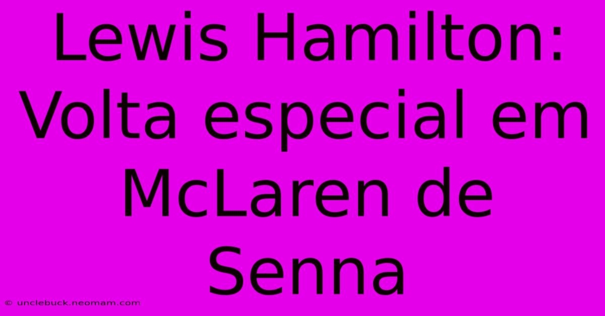 Lewis Hamilton: Volta Especial Em McLaren De Senna 