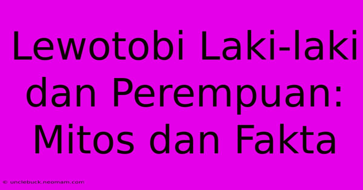 Lewotobi Laki-laki Dan Perempuan: Mitos Dan Fakta