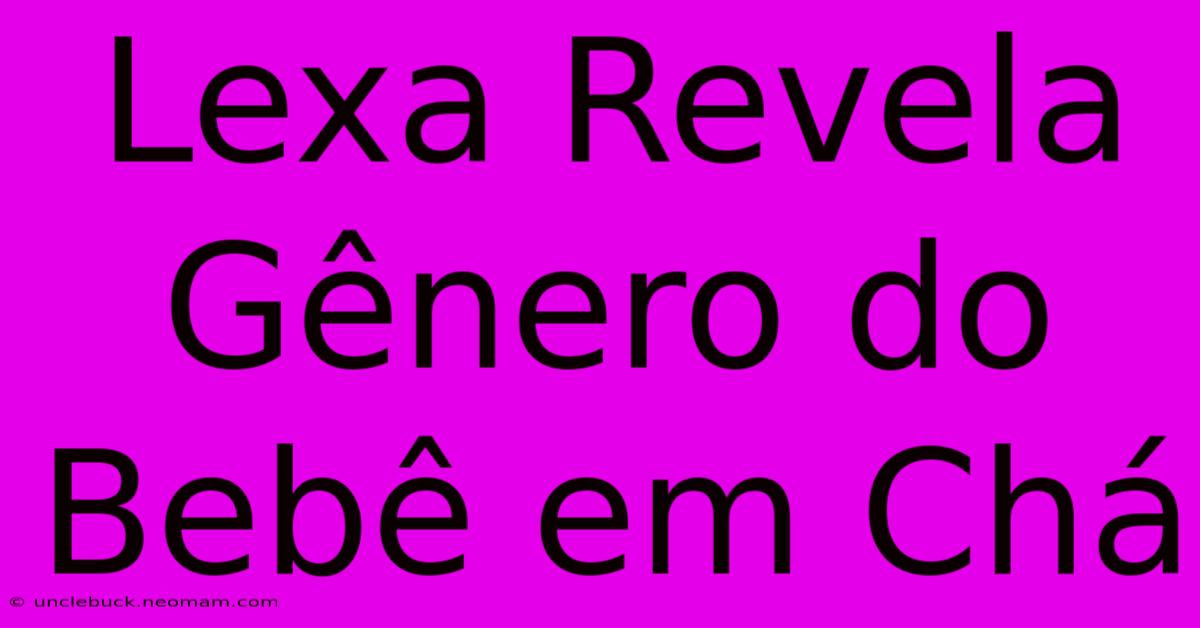 Lexa Revela Gênero Do Bebê Em Chá