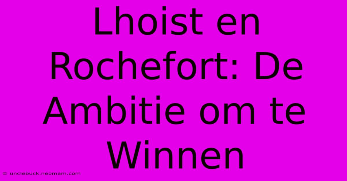 Lhoist En Rochefort: De Ambitie Om Te Winnen