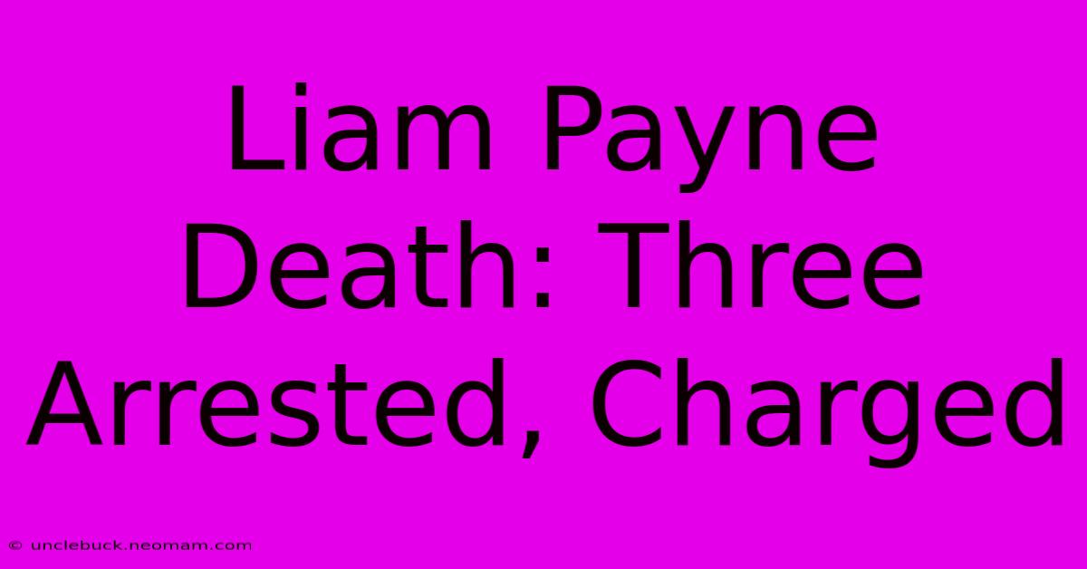 Liam Payne Death: Three Arrested, Charged 