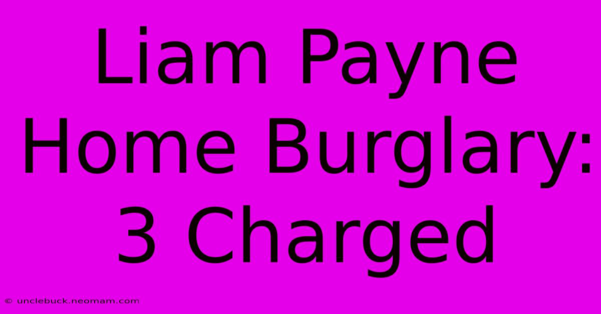 Liam Payne Home Burglary: 3 Charged