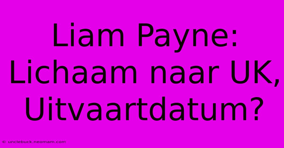 Liam Payne: Lichaam Naar UK, Uitvaartdatum?