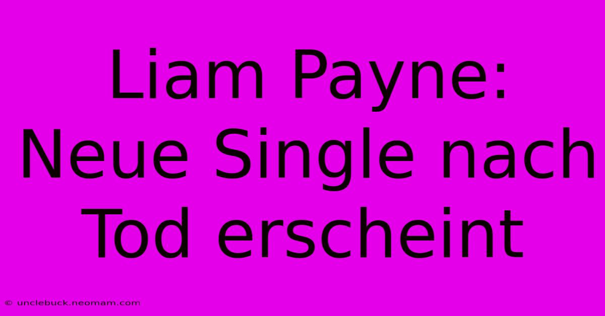 Liam Payne: Neue Single Nach Tod Erscheint