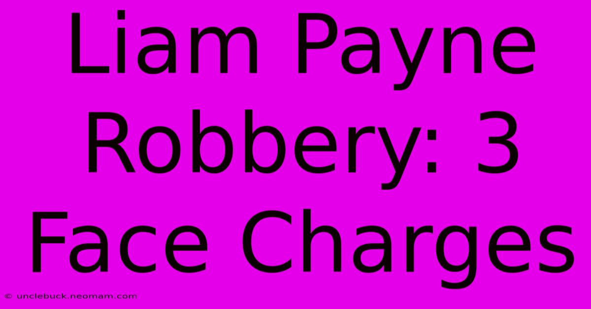 Liam Payne Robbery: 3 Face Charges