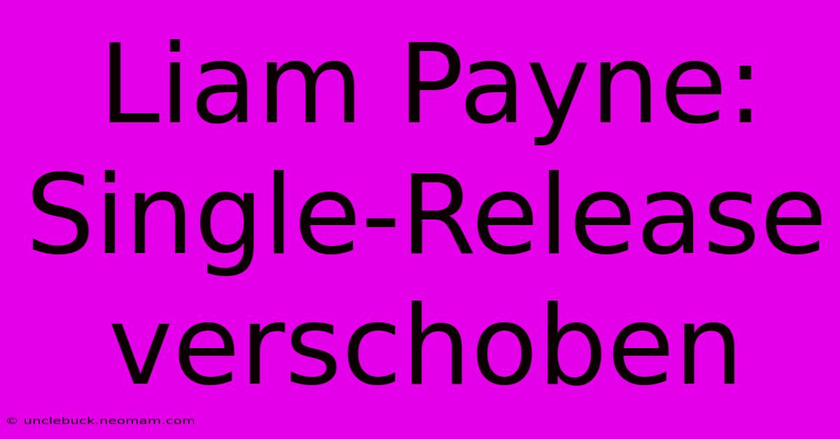 Liam Payne: Single-Release Verschoben