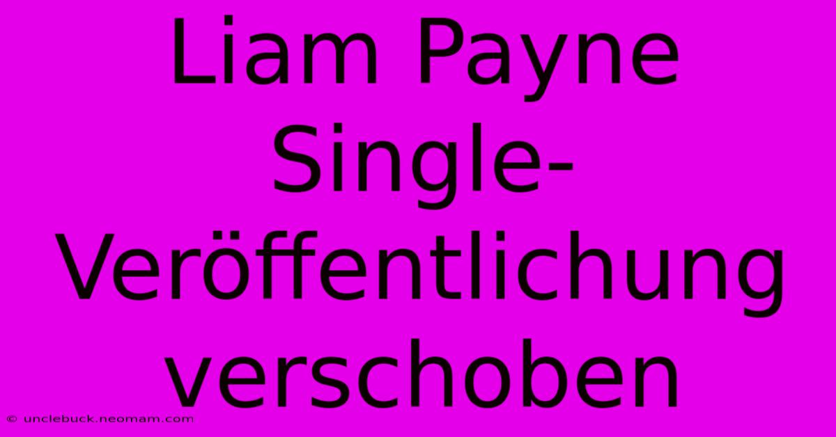 Liam Payne Single-Veröffentlichung Verschoben