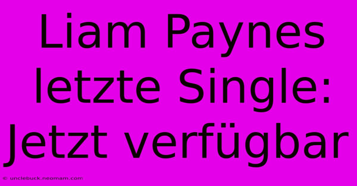 Liam Paynes Letzte Single: Jetzt Verfügbar