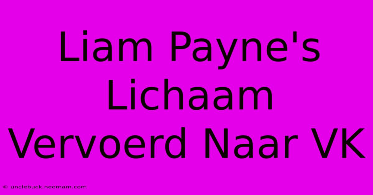 Liam Payne's Lichaam Vervoerd Naar VK 