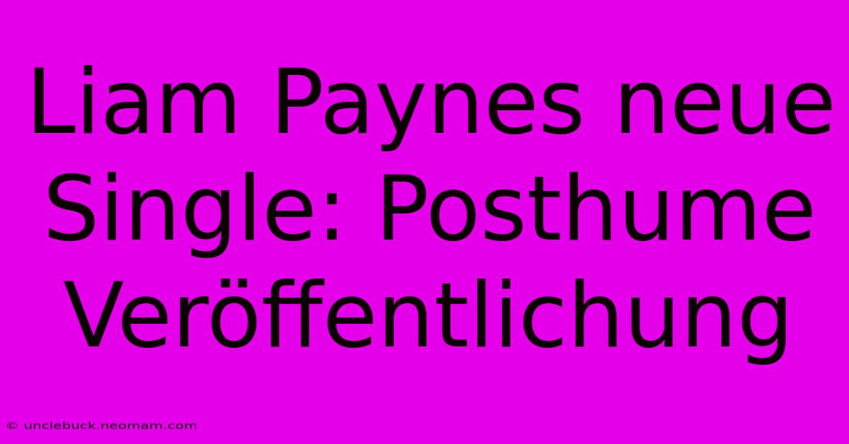 Liam Paynes Neue Single: Posthume Veröffentlichung