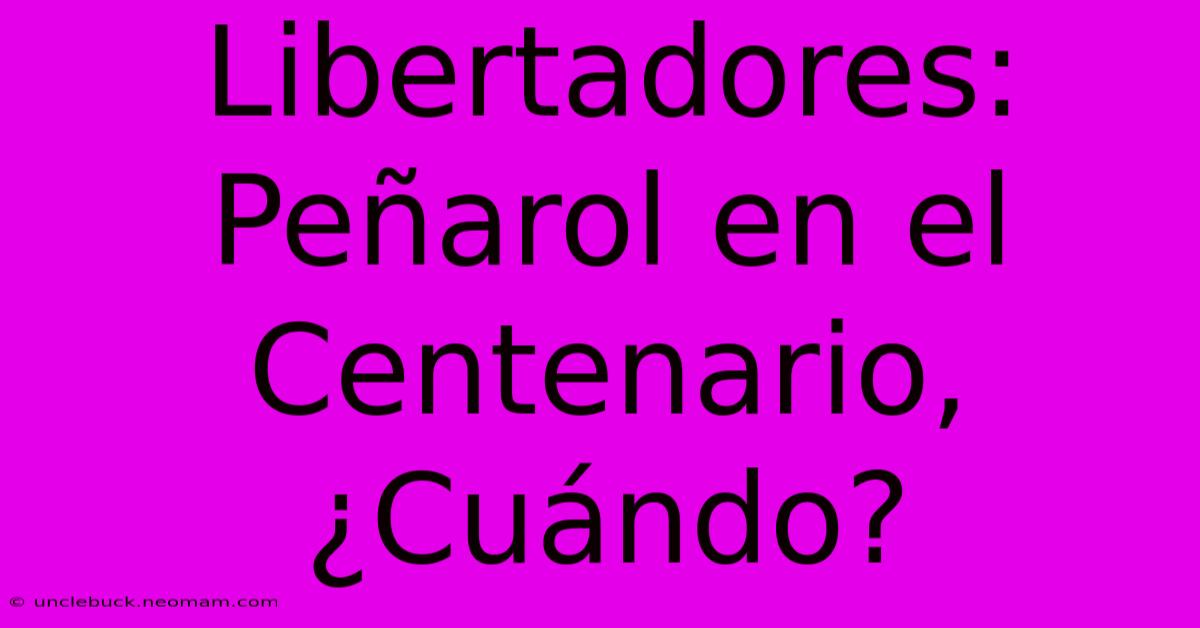 Libertadores: Peñarol En El Centenario, ¿Cuándo?