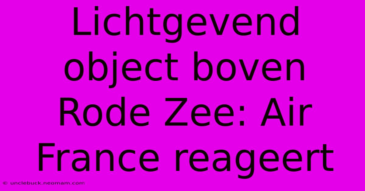 Lichtgevend Object Boven Rode Zee: Air France Reageert