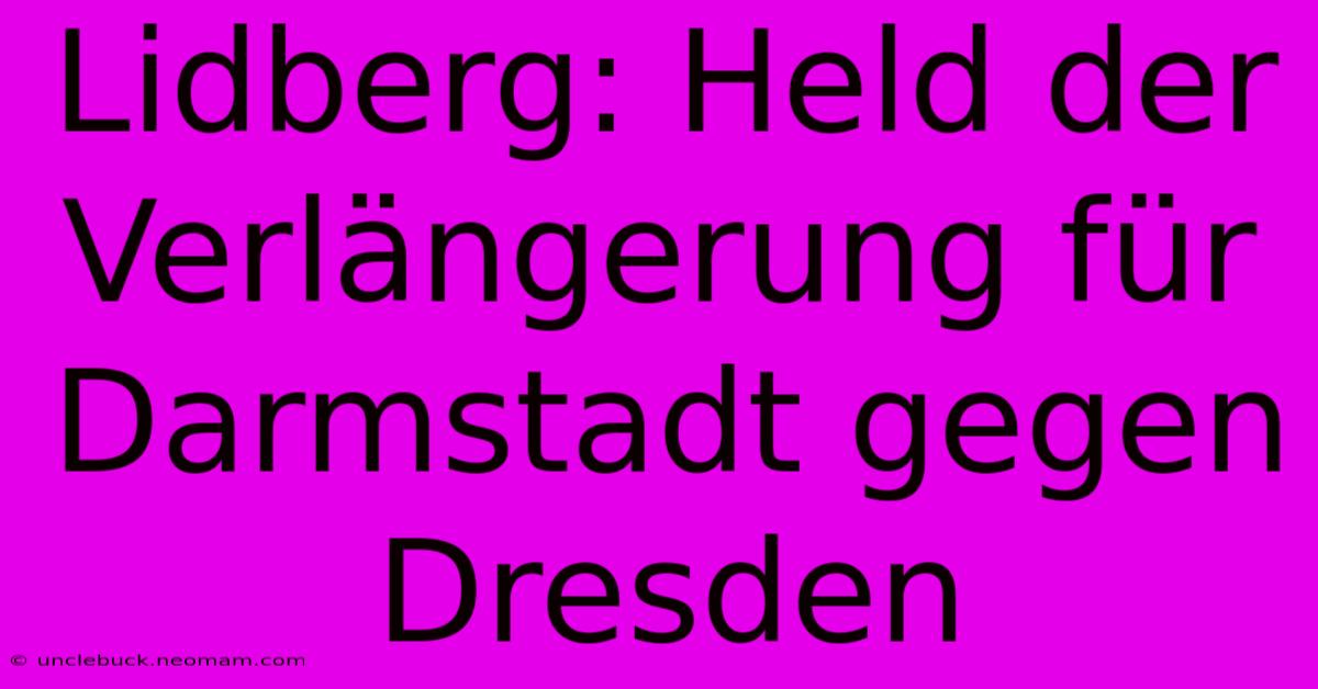 Lidberg: Held Der Verlängerung Für Darmstadt Gegen Dresden 