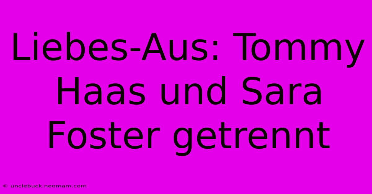 Liebes-Aus: Tommy Haas Und Sara Foster Getrennt