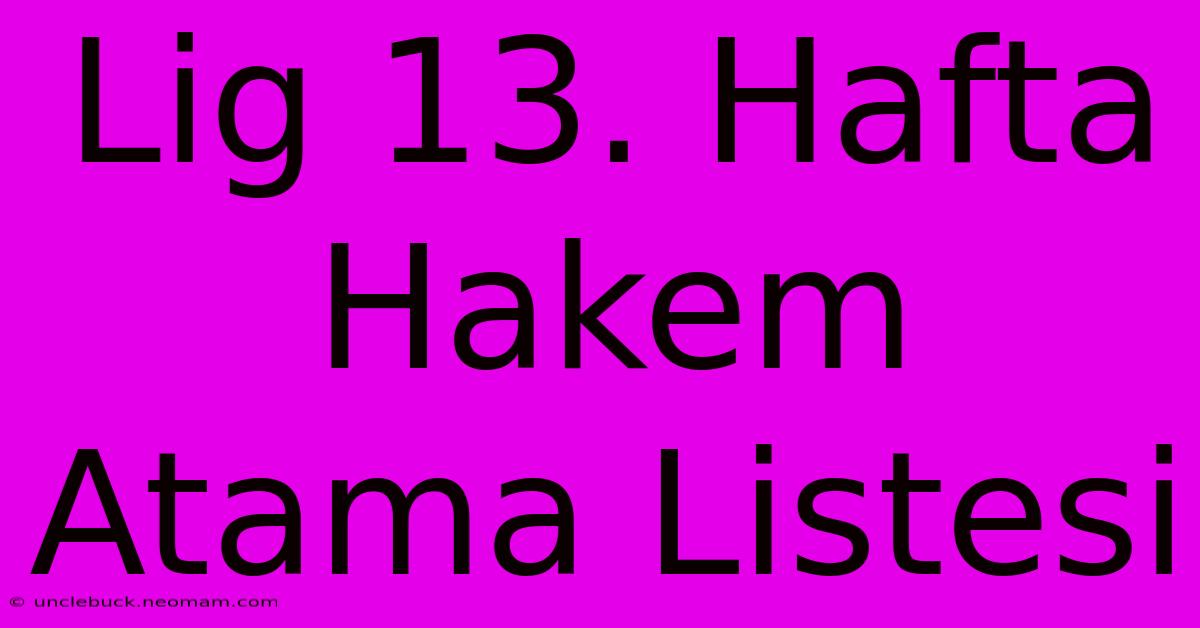 Lig 13. Hafta Hakem Atama Listesi