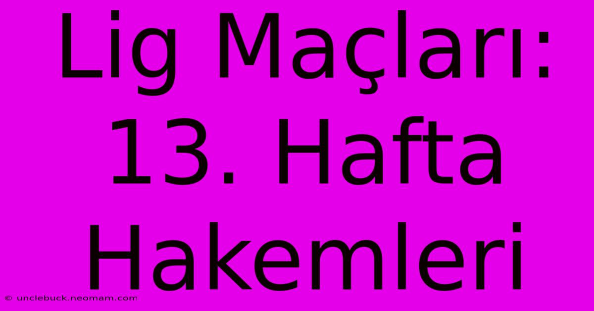 Lig Maçları: 13. Hafta Hakemleri