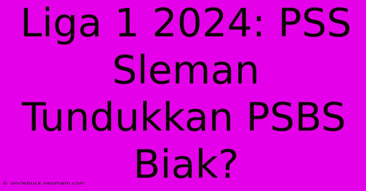 Liga 1 2024: PSS Sleman Tundukkan PSBS Biak?