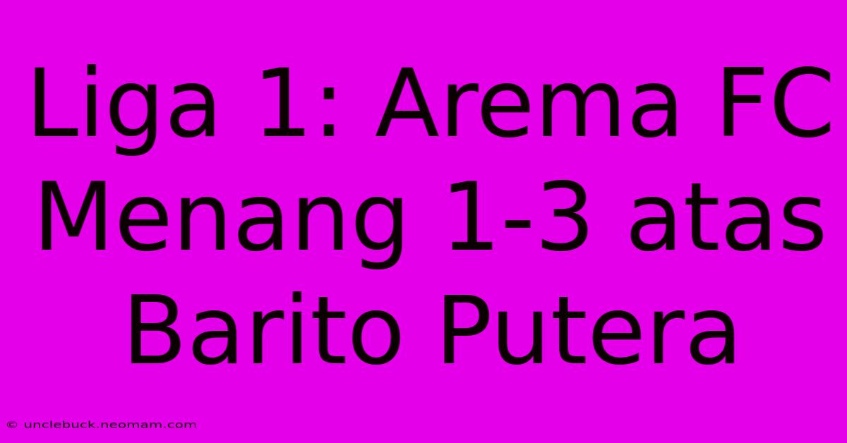 Liga 1: Arema FC Menang 1-3 Atas Barito Putera 