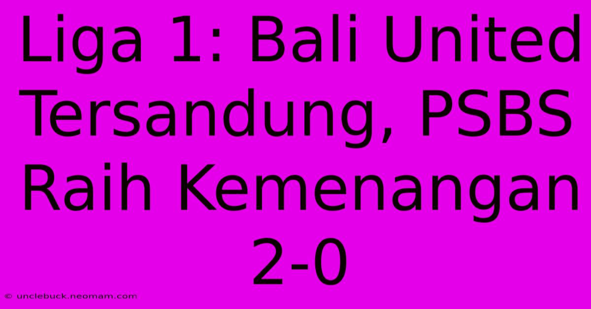 Liga 1: Bali United Tersandung, PSBS Raih Kemenangan 2-0 