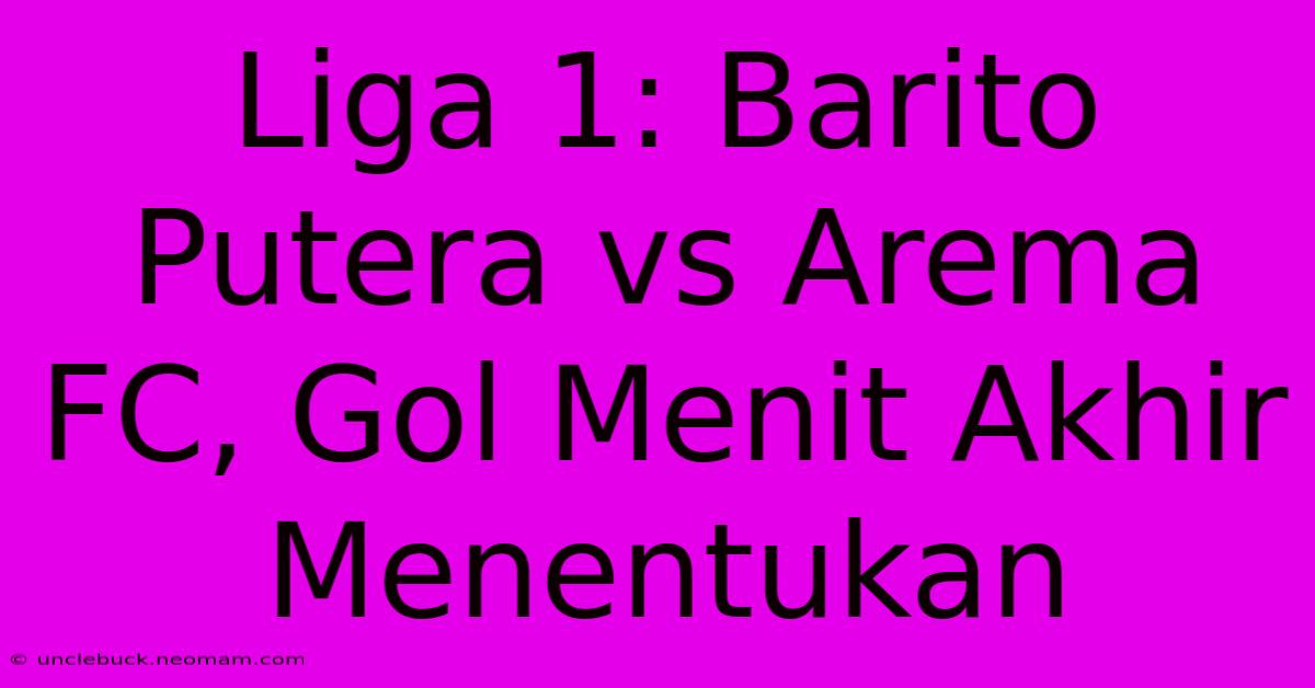 Liga 1: Barito Putera Vs Arema FC, Gol Menit Akhir Menentukan