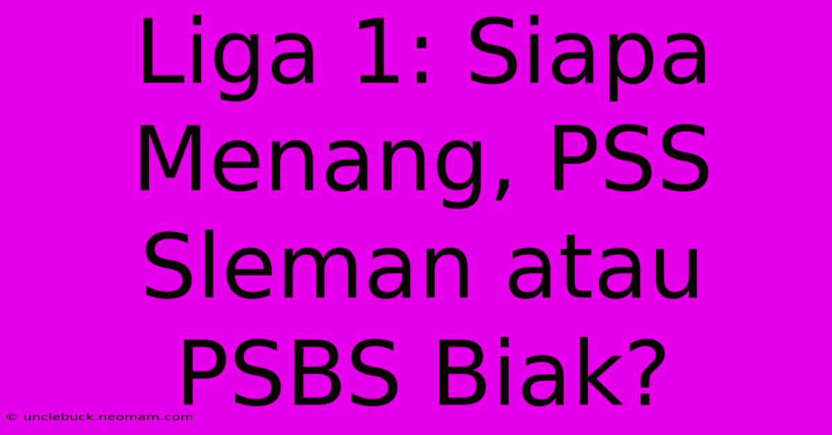 Liga 1: Siapa Menang, PSS Sleman Atau PSBS Biak?