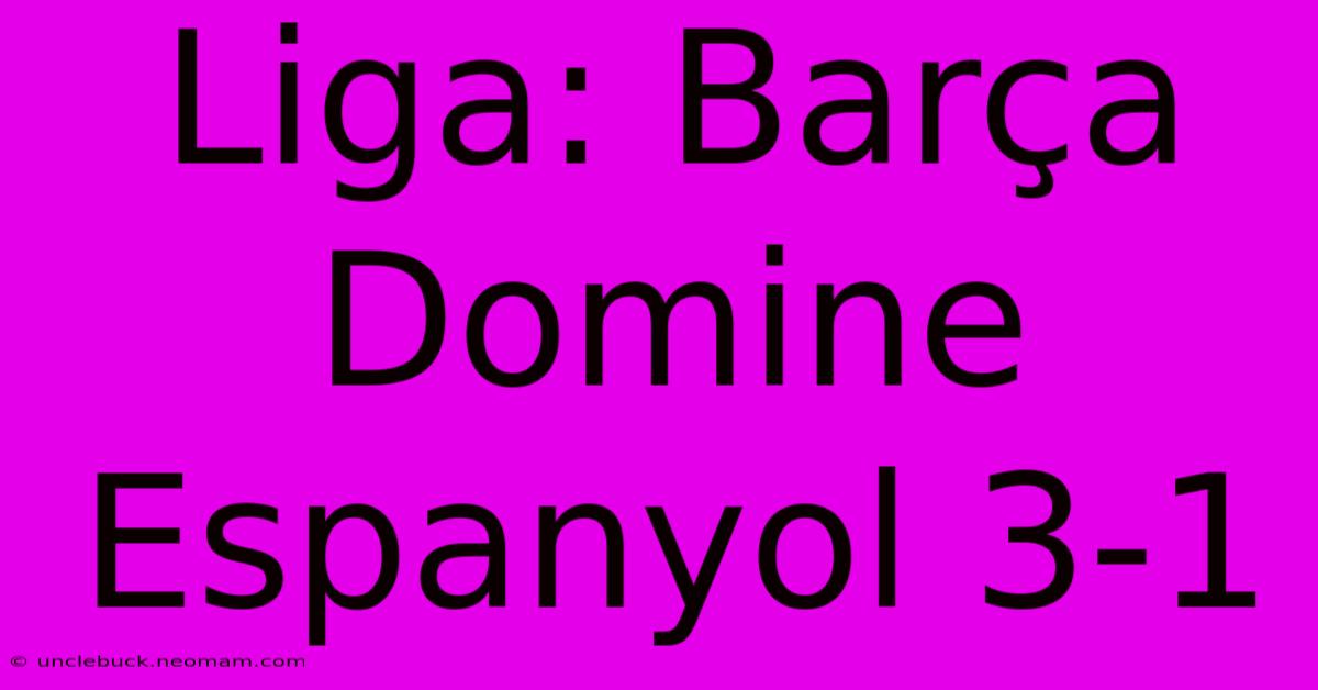 Liga: Barça Domine Espanyol 3-1