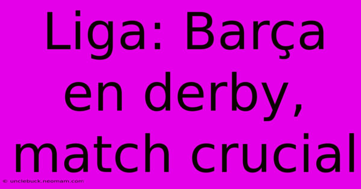 Liga: Barça En Derby, Match Crucial