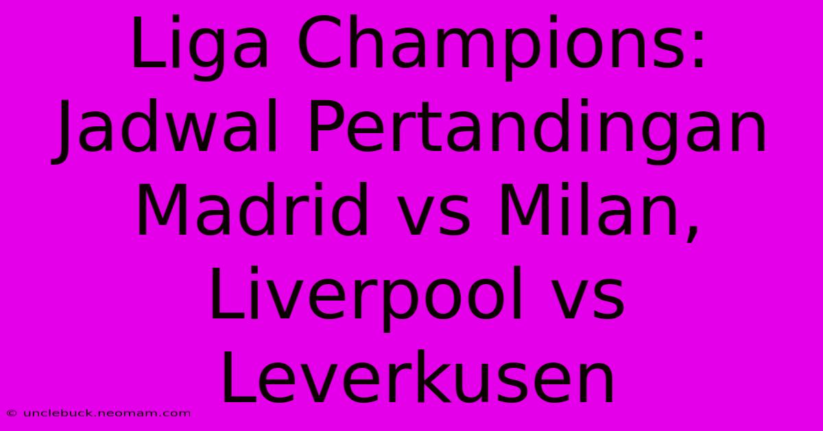 Liga Champions: Jadwal Pertandingan Madrid Vs Milan, Liverpool Vs Leverkusen