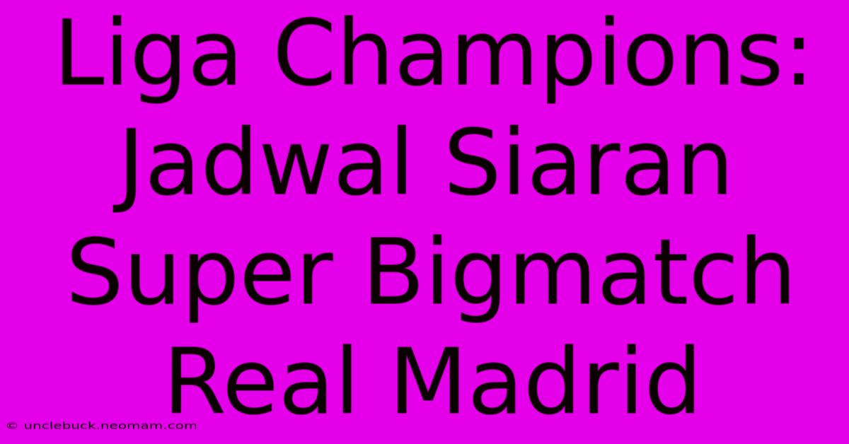 Liga Champions: Jadwal Siaran Super Bigmatch Real Madrid