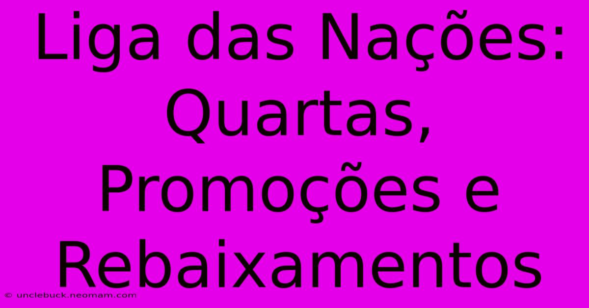 Liga Das Nações: Quartas, Promoções E Rebaixamentos