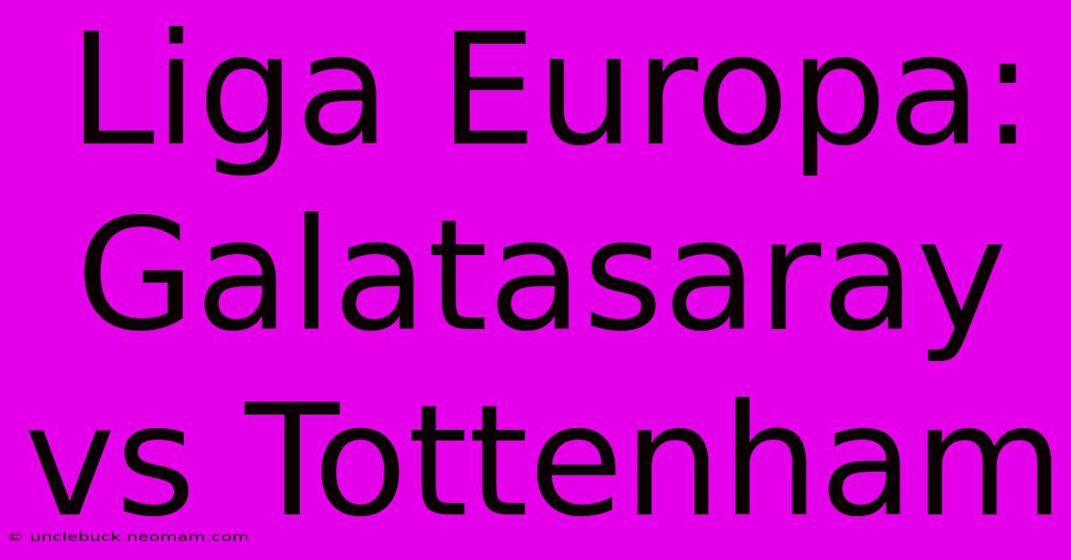 Liga Europa: Galatasaray Vs Tottenham