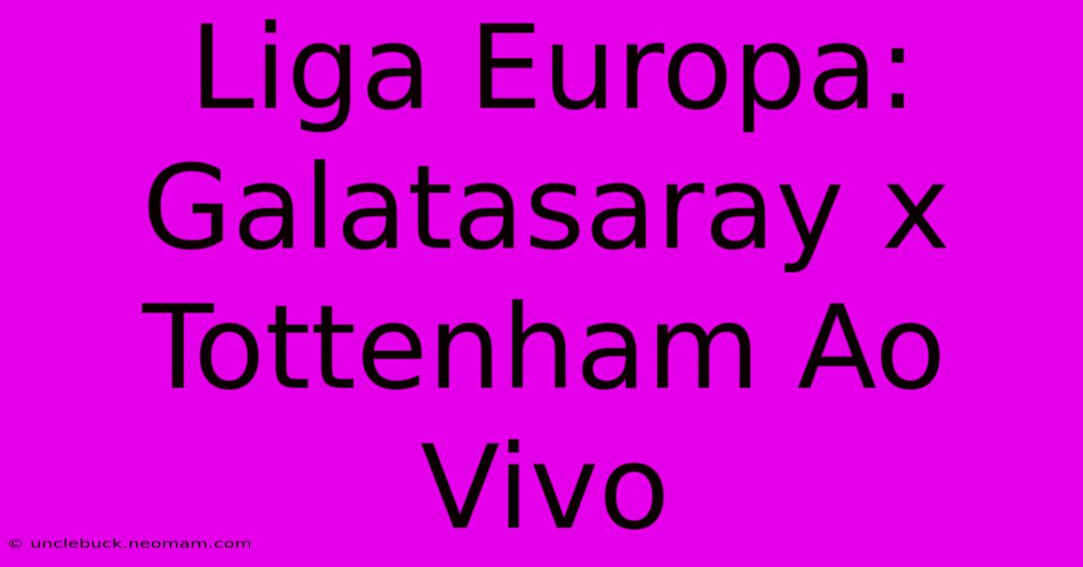 Liga Europa: Galatasaray X Tottenham Ao Vivo