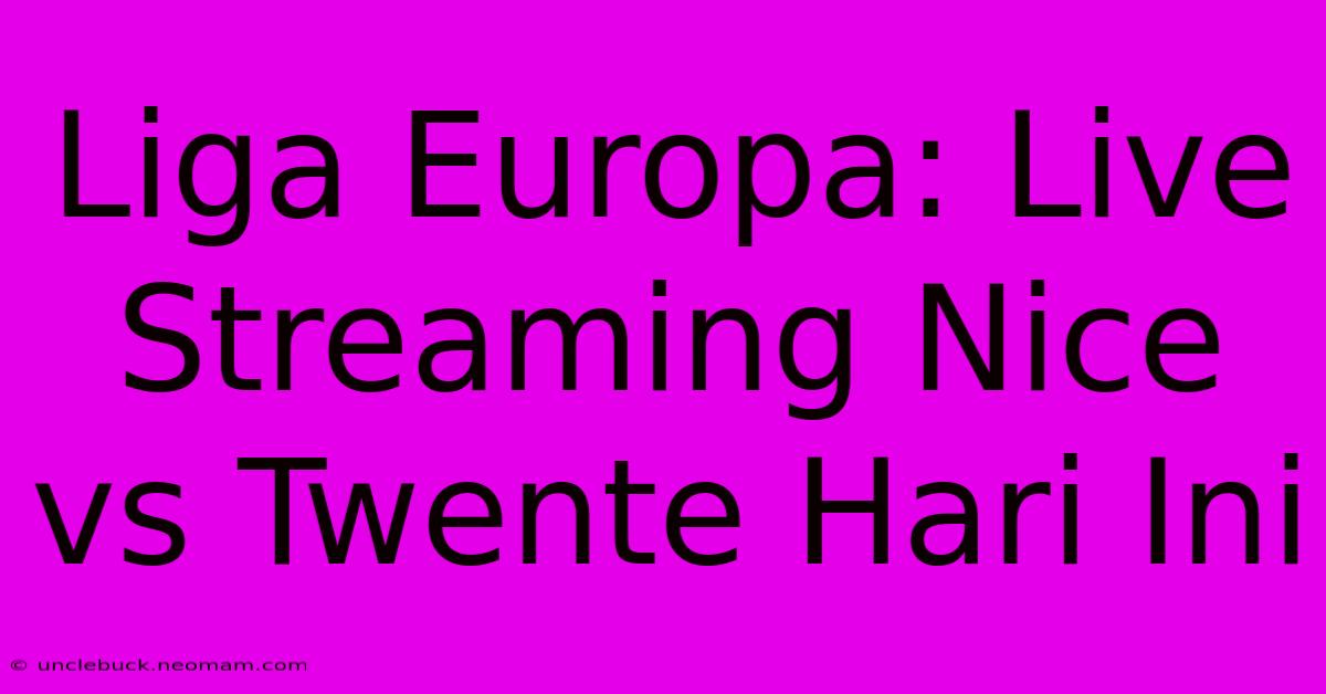 Liga Europa: Live Streaming Nice Vs Twente Hari Ini 