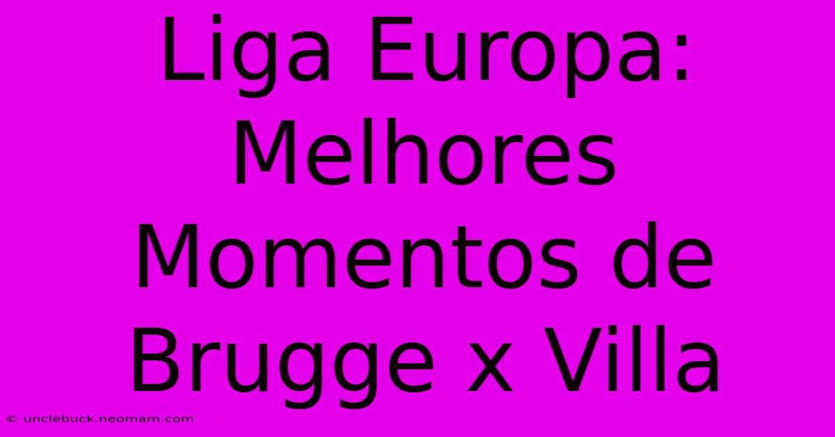 Liga Europa: Melhores Momentos De Brugge X Villa