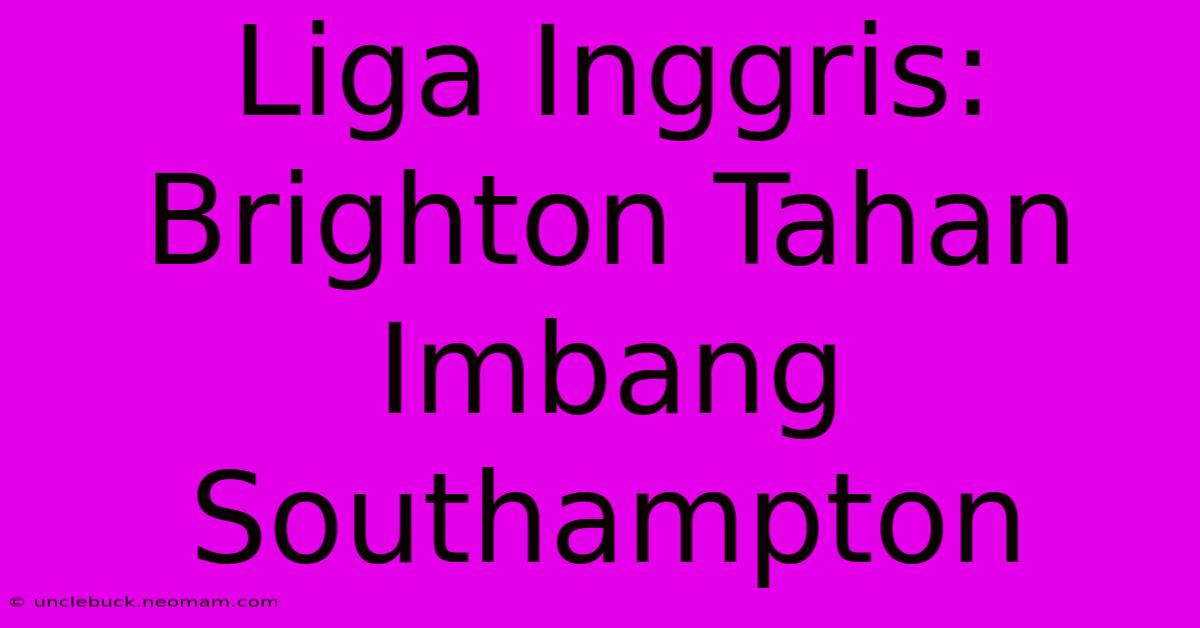 Liga Inggris: Brighton Tahan Imbang Southampton