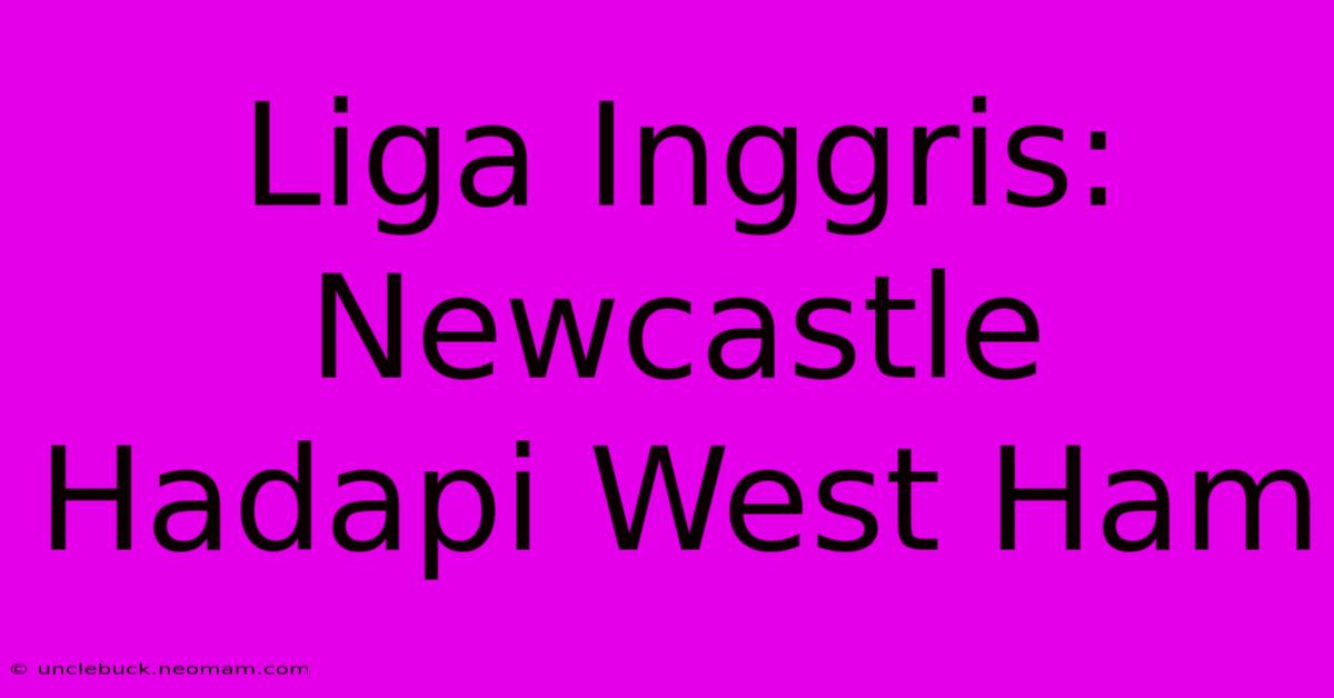 Liga Inggris: Newcastle Hadapi West Ham