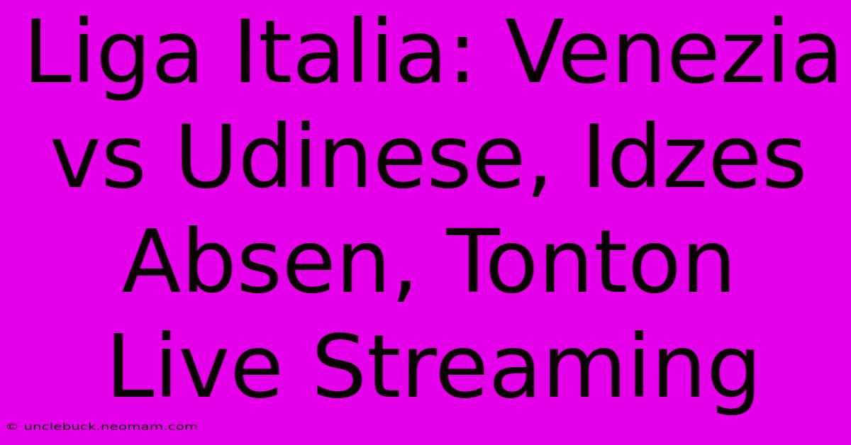 Liga Italia: Venezia Vs Udinese, Idzes Absen, Tonton Live Streaming