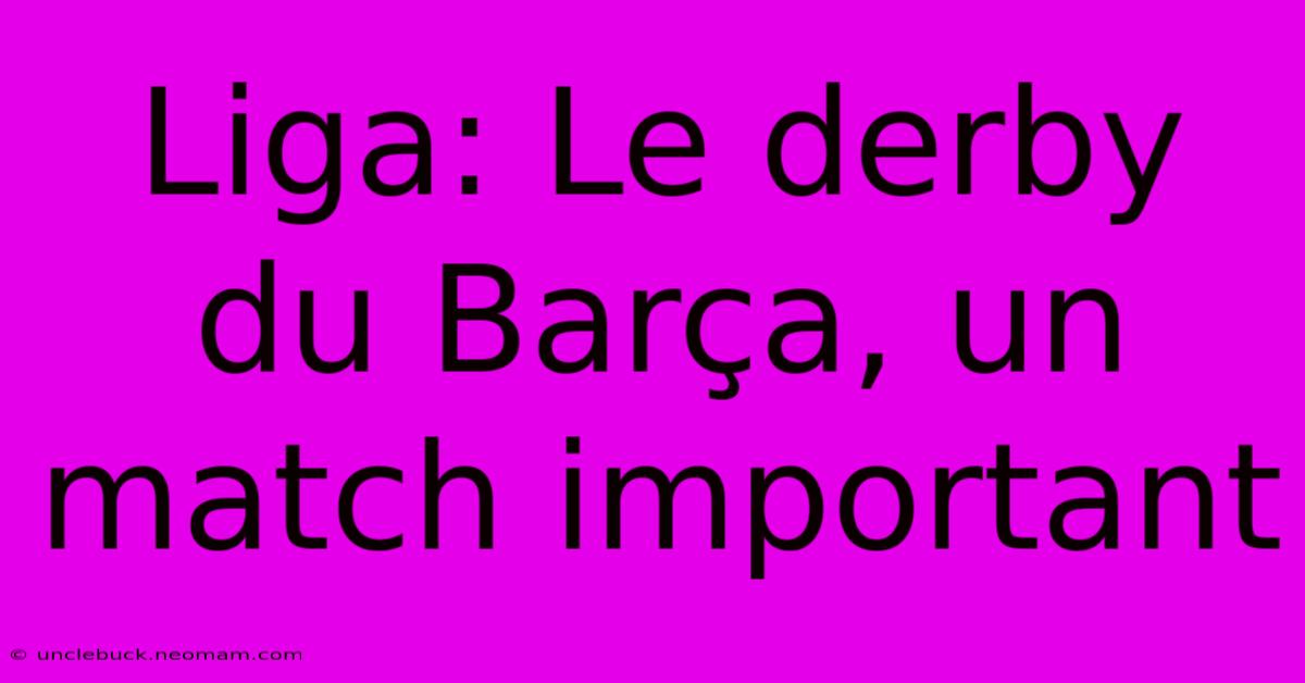 Liga: Le Derby Du Barça, Un Match Important