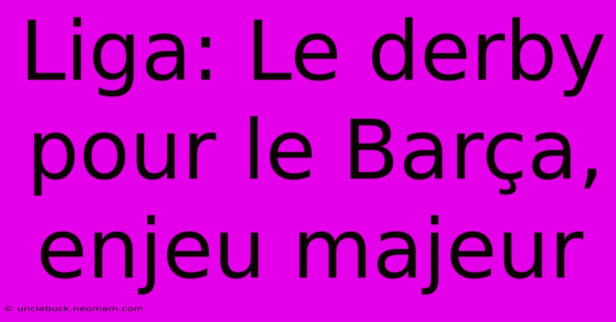 Liga: Le Derby Pour Le Barça, Enjeu Majeur