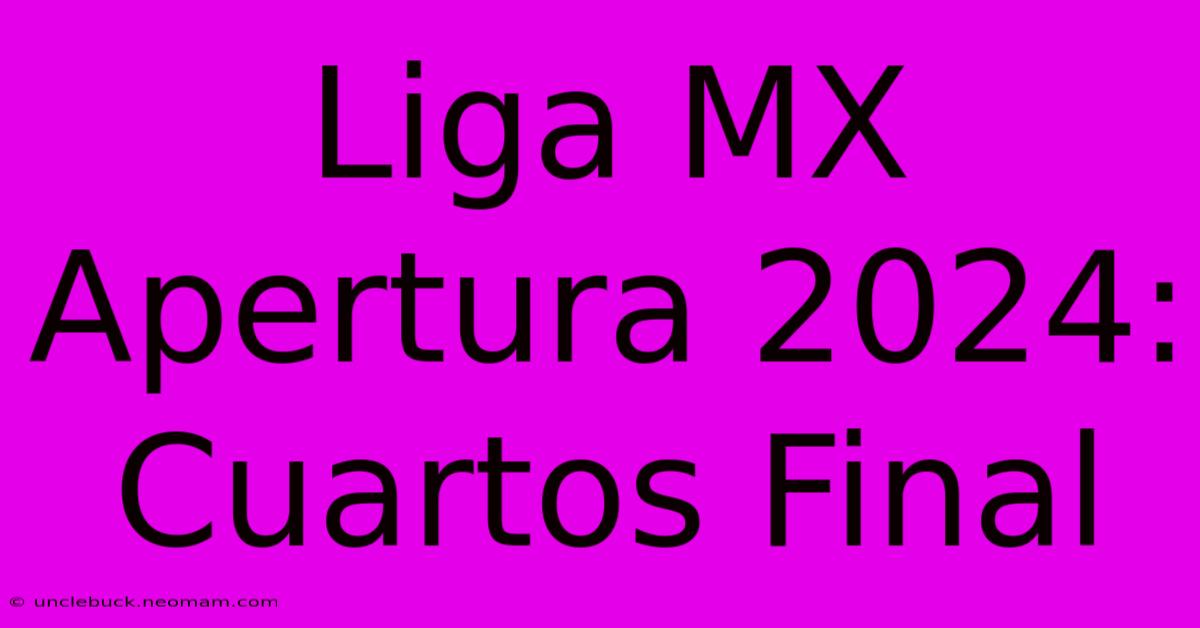 Liga MX Apertura 2024: Cuartos Final